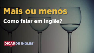 Como falar Mais ou menos em ingles
